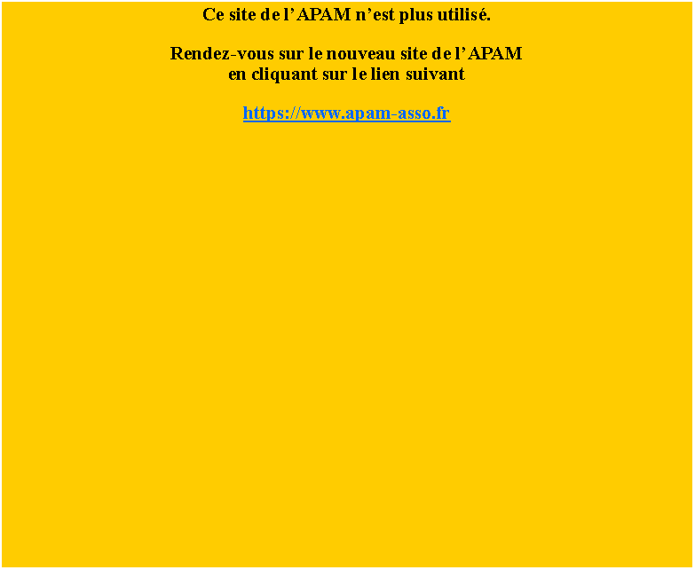 Zone de Texte: Ce site de l�APAM n�est plus utilis�.Rendez-vous sur le nouveau site de l�APAMen cliquant sur le lien suivant  https://www.apam-asso.fr